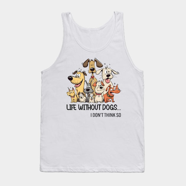 Life Without Dogs I Dont Think So Funny Dogs Lover Tank Top by Zaaa Amut Amut Indonesia Zaaaa